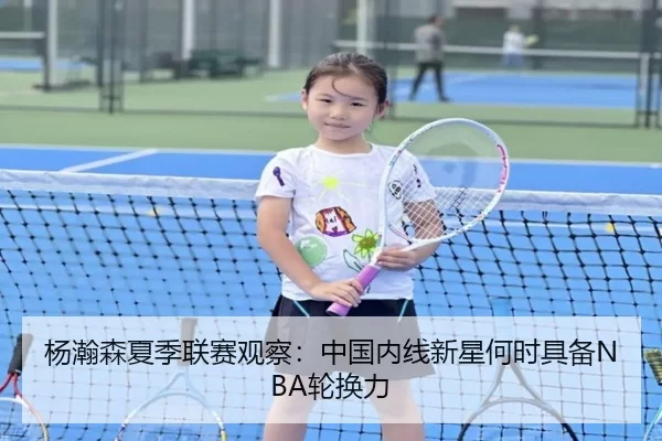 杨瀚森夏季联赛观察：中国内线新星何时具备NBA轮换力